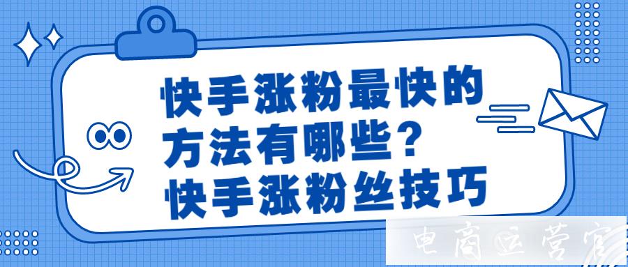 快手漲粉最快的方法有哪些?快手漲粉絲技巧